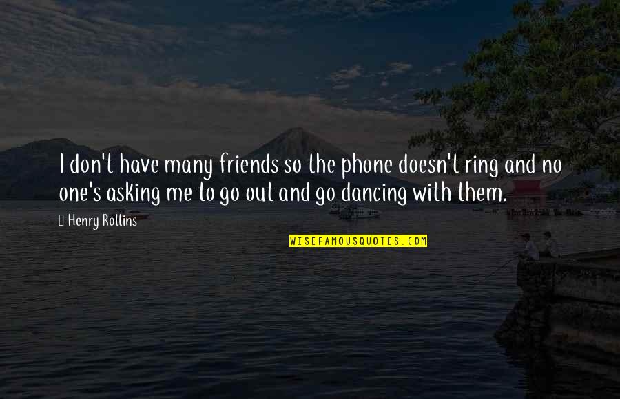 I Have Lost Hope Quotes By Henry Rollins: I don't have many friends so the phone