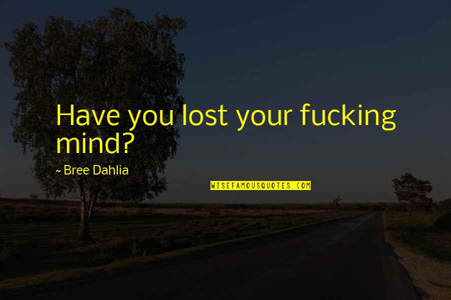 I Have Lost My Mind Quotes By Bree Dahlia: Have you lost your fucking mind?