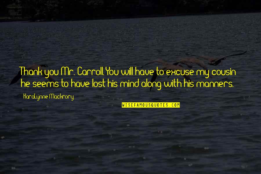 I Have Lost My Mind Quotes By KaraLynne Mackrory: Thank you Mr. Carroll. You will have to I Have Lost My Mind Quotes By KaraLynne Mackrory: Thank you Mr. Carroll. You will have to