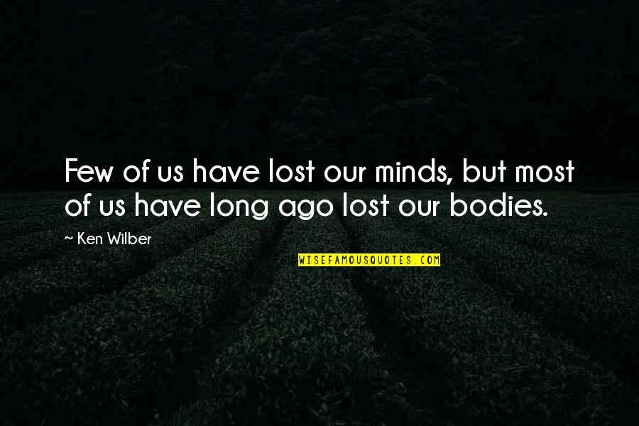 I Have Lost My Mind Quotes By Ken Wilber: Few of us have lost our minds, but