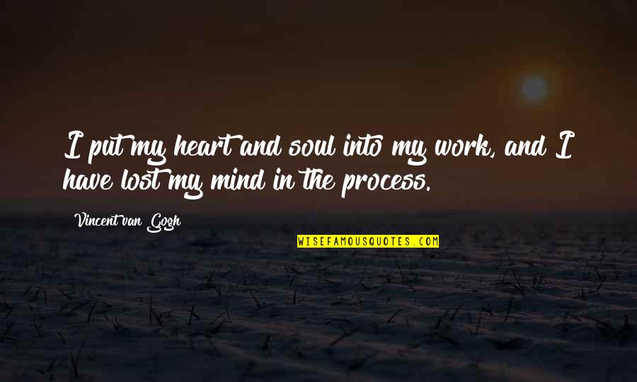 I Have Lost My Mind Quotes By Vincent Van Gogh: I put my heart and soul into my