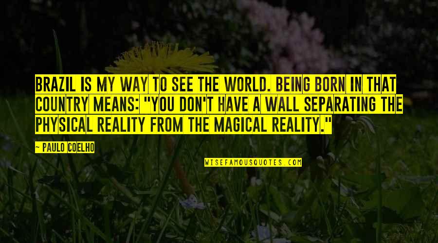 I Have Lost My Mom Quotes By Paulo Coelho: Brazil is my way to see the world. I Have Lost My Mom Quotes By Paulo Coelho: Brazil is my way to see the world.