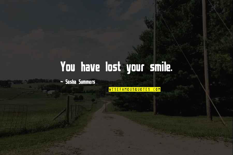 I Have Lost My Smile Quotes By Sasha Summers: You have lost your smile.