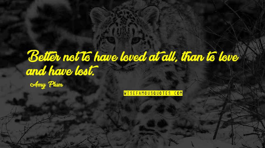 I Have Loved And Lost Quotes By Amy Plum: Better not to have loved at all, than