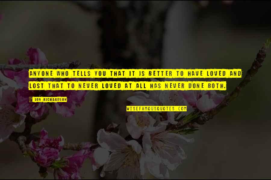 I Have Loved And Lost Quotes By Jon Richardson: Anyone who tells you that it is better