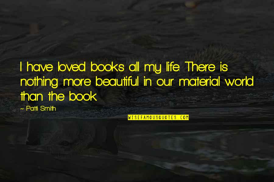 I Have Loved You All My Life Quotes By Patti Smith: I have loved books all my life. There