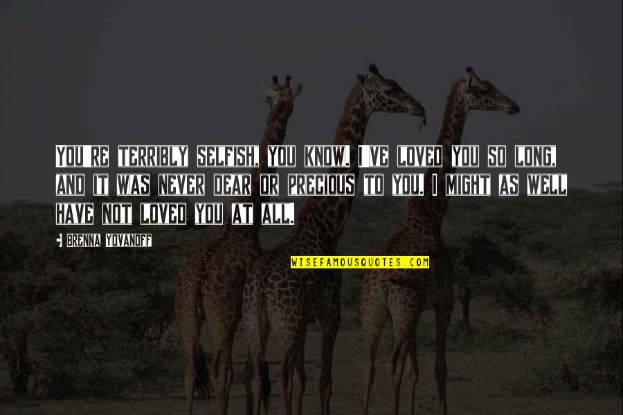 I Have Loved You So Long Quotes By Brenna Yovanoff: You're terribly selfish, you know. I've loved you