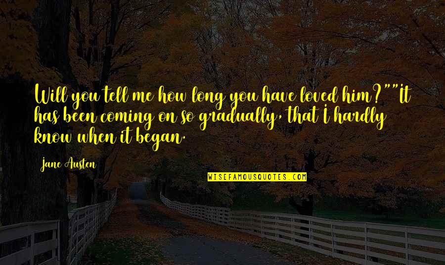 I Have Loved You So Long Quotes By Jane Austen: Will you tell me how long you have