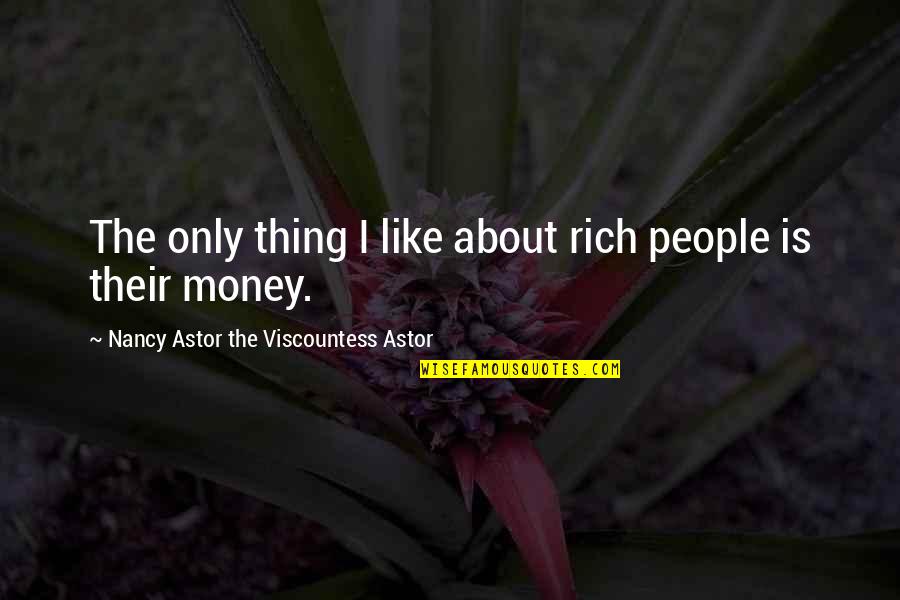 I Have Lupus Quotes By Nancy Astor The Viscountess Astor: The only thing I like about rich people