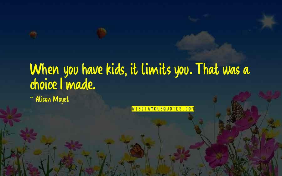 I Have Made It Quotes By Alison Moyet: When you have kids, it limits you. That