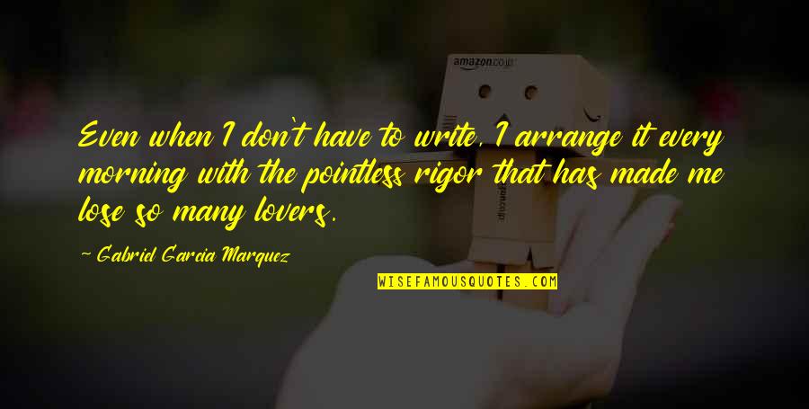 I Have Made It Quotes By Gabriel Garcia Marquez: Even when I don't have to write, I