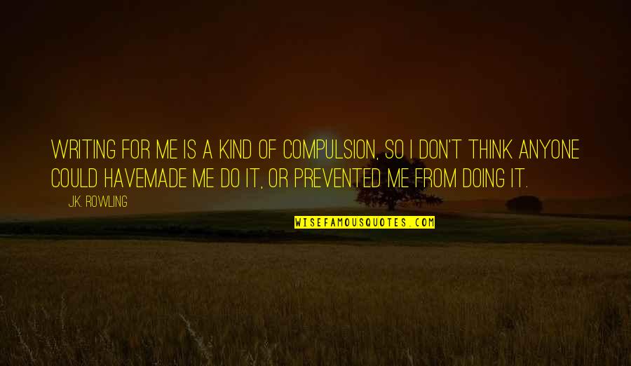 I Have Made It Quotes By J.K. Rowling: Writing for me is a kind of compulsion,