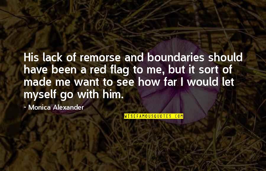 I Have Made It Quotes By Monica Alexander: His lack of remorse and boundaries should have