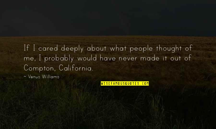 I Have Made It Quotes By Venus Williams: If I cared deeply about what people thought