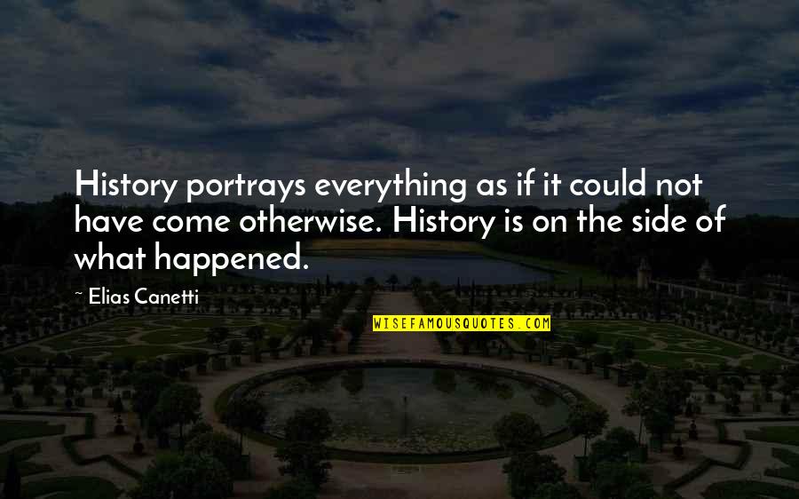 I Have Many Sides Quotes By Elias Canetti: History portrays everything as if it could not I Have Many Sides Quotes By Elias Canetti: History portrays everything as if it could not