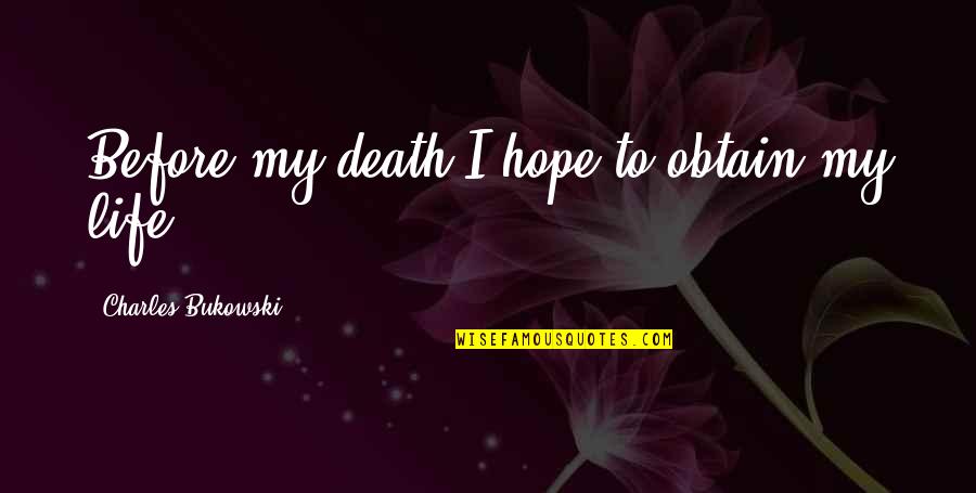 I Have Moved On With My Life Quotes By Charles Bukowski: Before my death I hope to obtain my