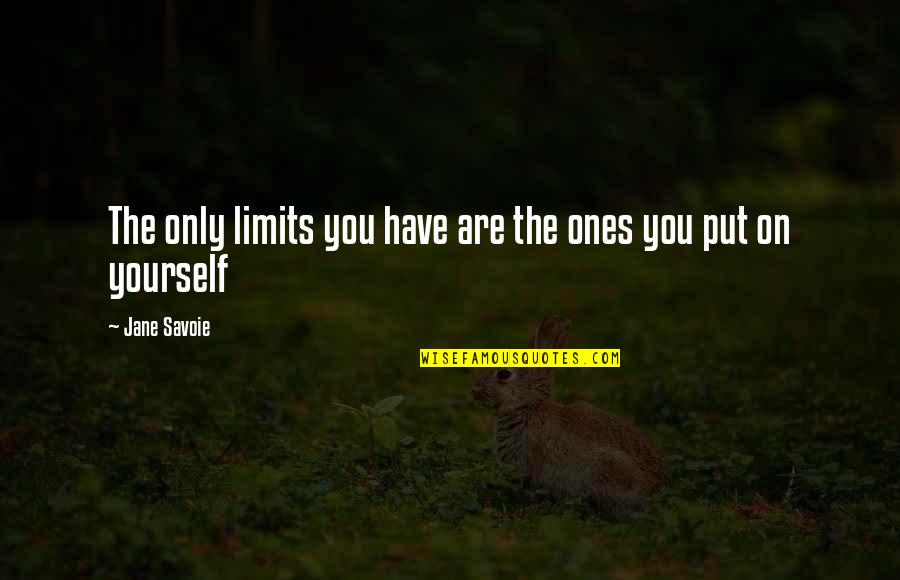 I Have My Limits Quotes By Jane Savoie: The only limits you have are the ones