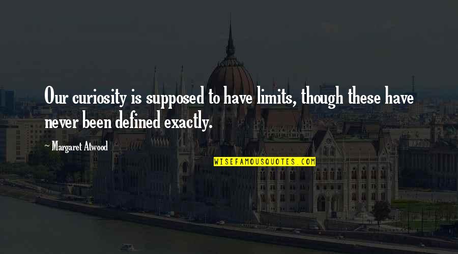 I Have My Limits Quotes By Margaret Atwood: Our curiosity is supposed to have limits, though