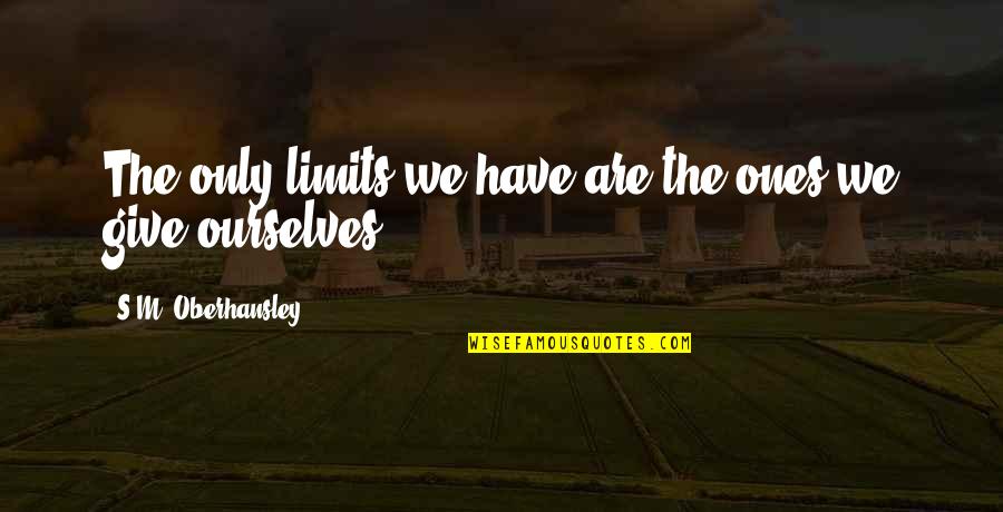 I Have My Limits Quotes By S.M. Oberhansley: The only limits we have are the ones