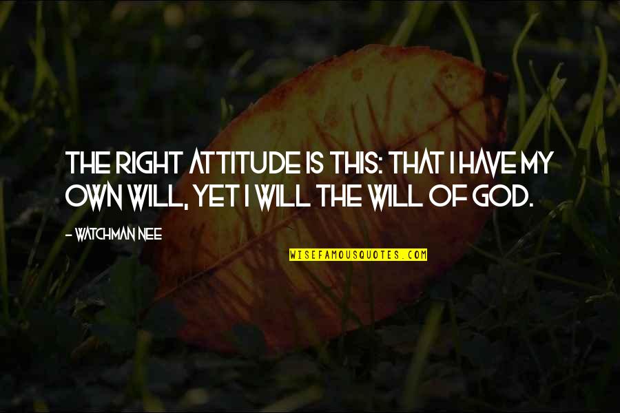 I Have My Own Attitude Quotes By Watchman Nee: The right attitude is this: that I have