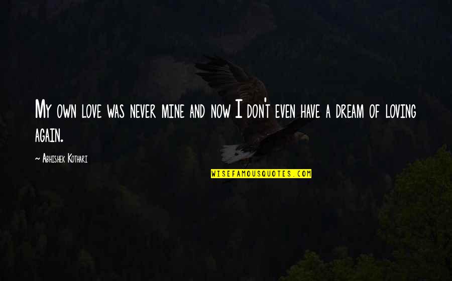 I Have My Own Dream Quotes By Abhishek Kothari: My own love was never mine and now