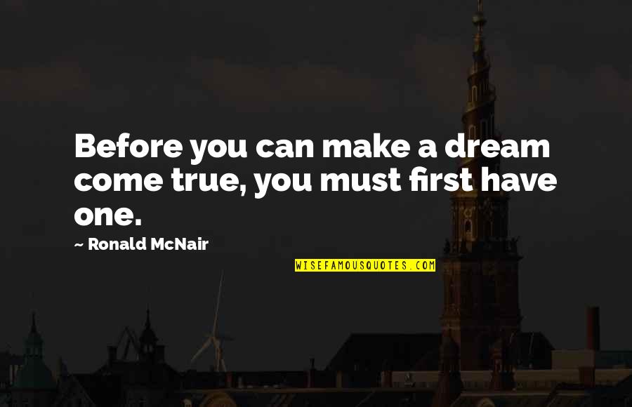 I Have My Own Dream Quotes By Ronald McNair: Before you can make a dream come true,