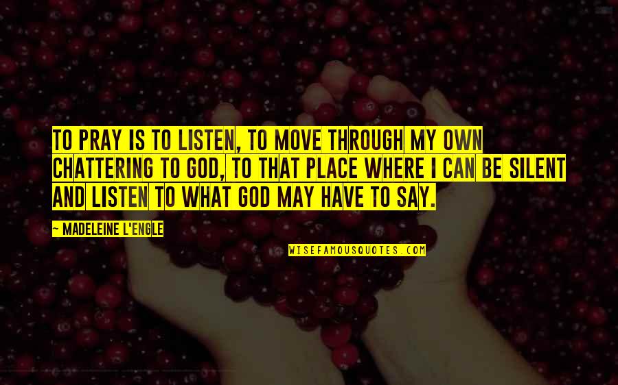 I Have My Own God Quotes By Madeleine L'Engle: To pray is to listen, to move through I Have My Own God Quotes By Madeleine L'Engle: To pray is to listen, to move through