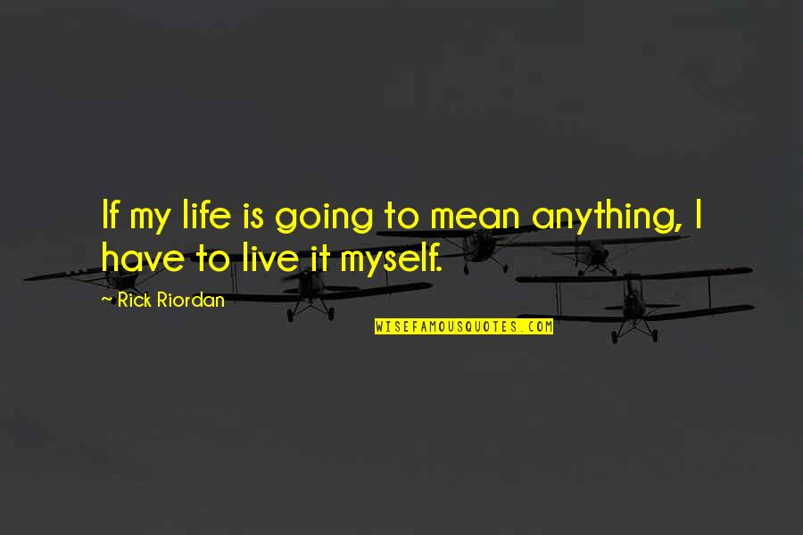 I Have My Own Life To Live Quotes By Rick Riordan: If my life is going to mean anything,