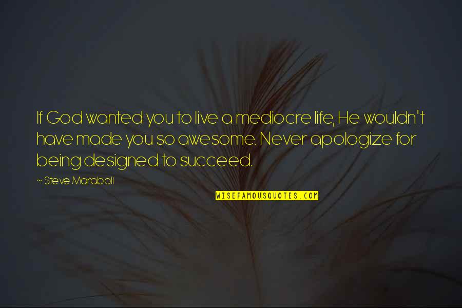 I Have My Own Life To Live Quotes By Steve Maraboli: If God wanted you to live a mediocre