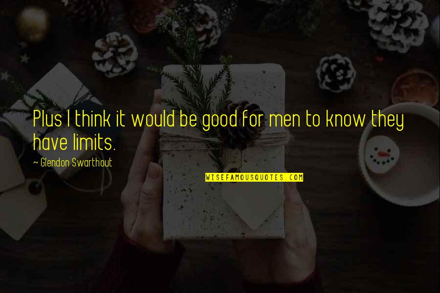 I Have My Own Limits Quotes By Glendon Swarthout: Plus I think it would be good for I Have My Own Limits Quotes By Glendon Swarthout: Plus I think it would be good for