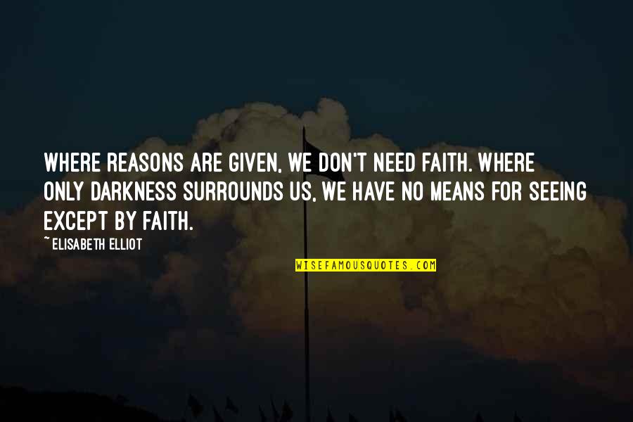 I Have My Own Reasons Quotes By Elisabeth Elliot: Where reasons are given, we don't need faith.