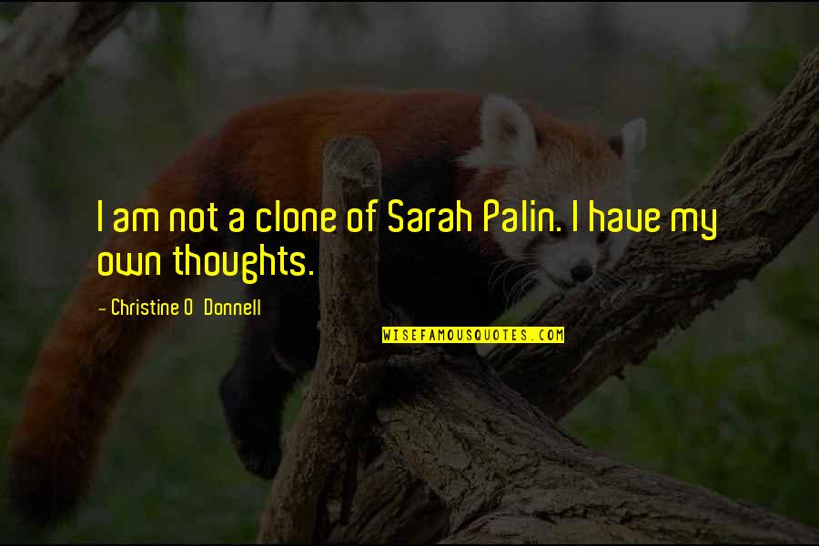 I Have My Own Thoughts Quotes By Christine O'Donnell: I am not a clone of Sarah Palin.