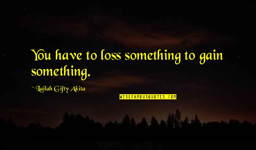 I Have My Own Thoughts Quotes By Lailah Gifty Akita: You have to loss something to gain something.