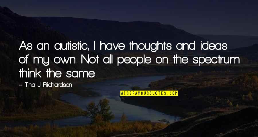 I Have My Own Thoughts Quotes By Tina J. Richardson: As an autistic, I have thoughts and ideas