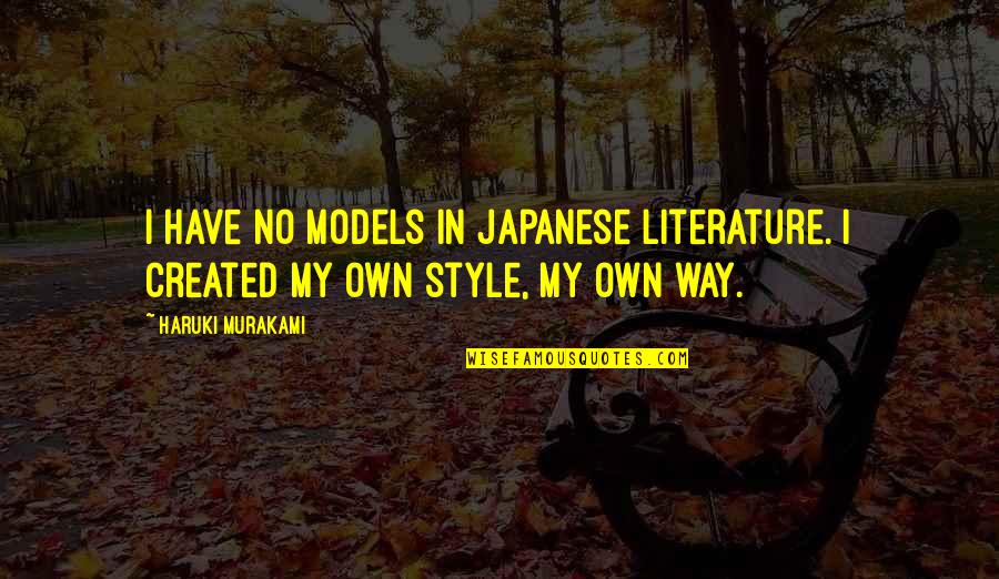 I Have My Own Way Quotes By Haruki Murakami: I have no models in Japanese literature. I