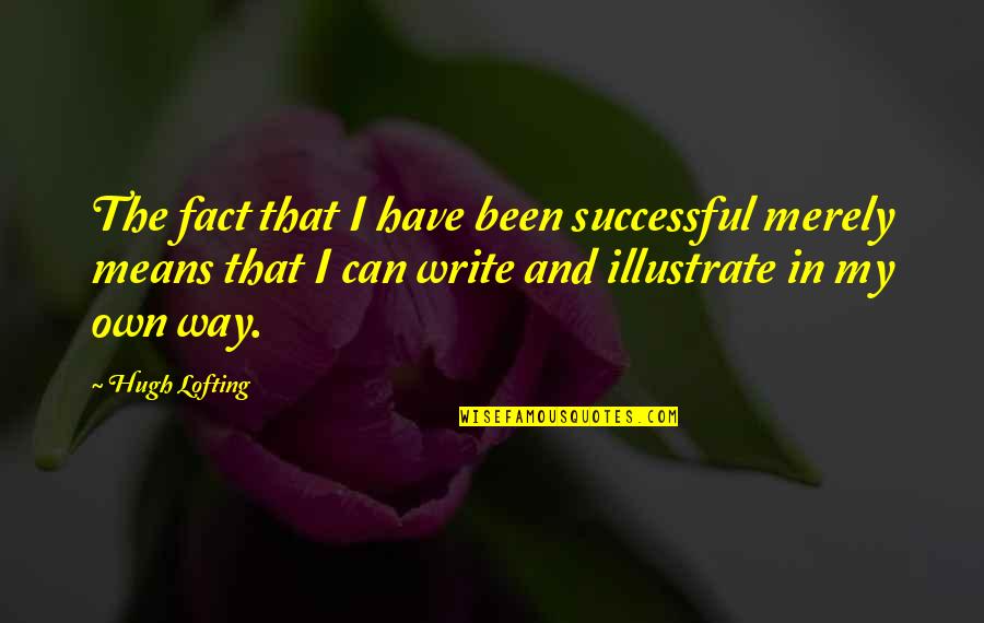I Have My Own Way Quotes By Hugh Lofting: The fact that I have been successful merely
