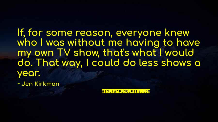 I Have My Own Way Quotes By Jen Kirkman: If, for some reason, everyone knew who I