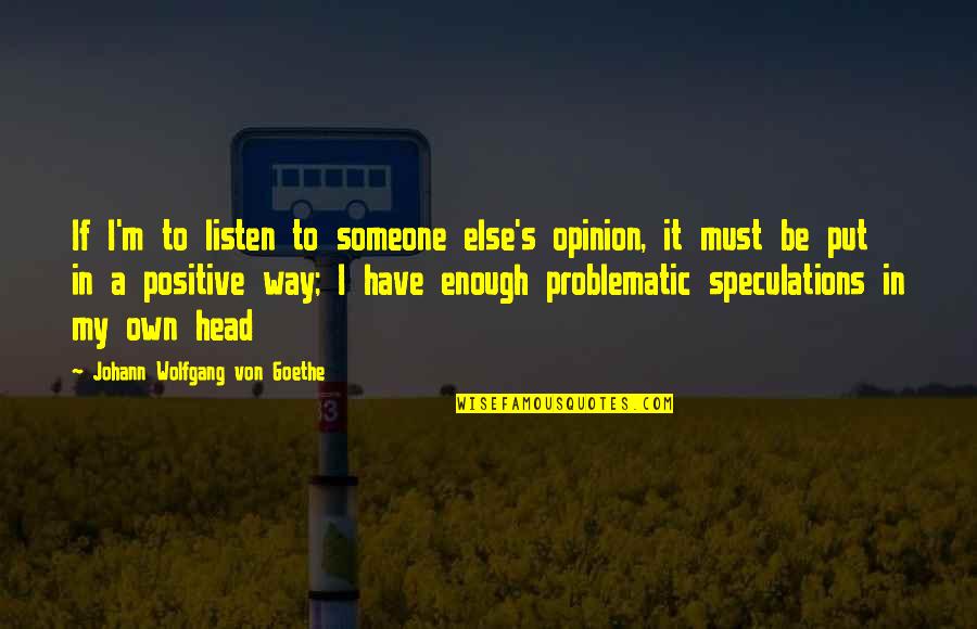 I Have My Own Way Quotes By Johann Wolfgang Von Goethe: If I'm to listen to someone else's opinion,