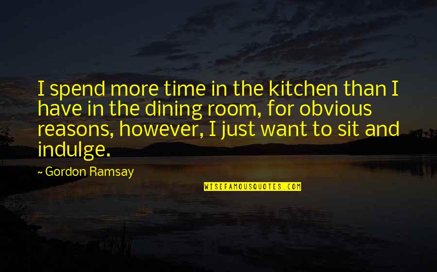 I Have My Reasons Quotes By Gordon Ramsay: I spend more time in the kitchen than