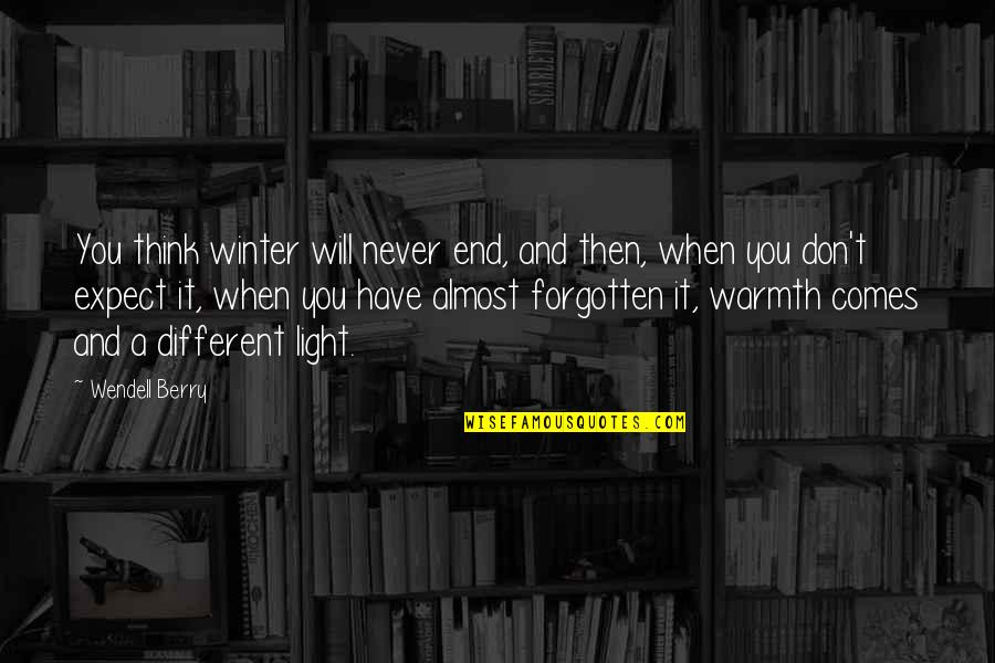 I Have Never Forgotten You Quotes By Wendell Berry: You think winter will never end, and then, I Have Never Forgotten You Quotes By Wendell Berry: You think winter will never end, and then,