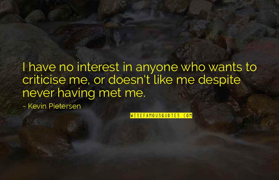 I Have Never Met Anyone Like You Quotes By Kevin Pietersen: I have no interest in anyone who wants