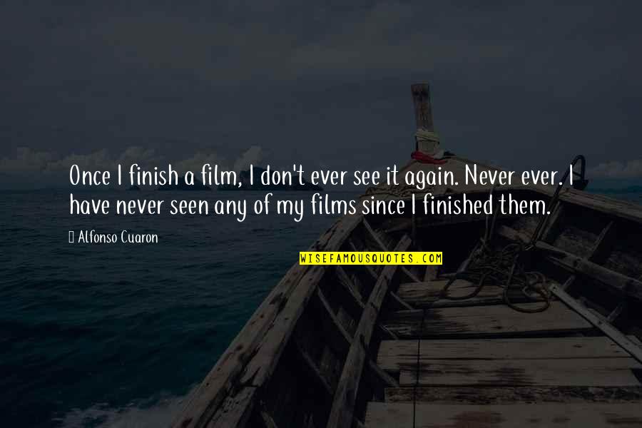 I Have Never Seen Quotes By Alfonso Cuaron: Once I finish a film, I don't ever I Have Never Seen Quotes By Alfonso Cuaron: Once I finish a film, I don't ever