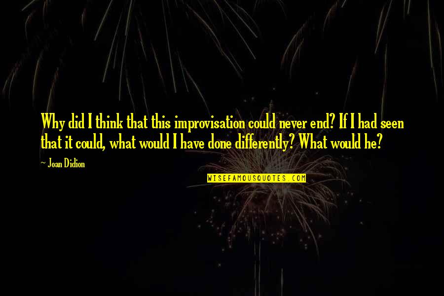 I Have Never Seen Quotes By Joan Didion: Why did I think that this improvisation could I Have Never Seen Quotes By Joan Didion: Why did I think that this improvisation could