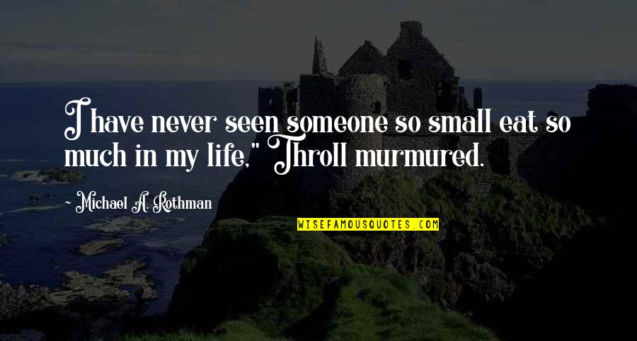 I Have Never Seen Quotes By Michael A. Rothman: I have never seen someone so small eat I Have Never Seen Quotes By Michael A. Rothman: I have never seen someone so small eat