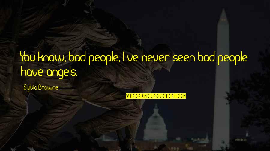 I Have Never Seen Quotes By Sylvia Browne: You know, bad people, I've never seen bad I Have Never Seen Quotes By Sylvia Browne: You know, bad people, I've never seen bad