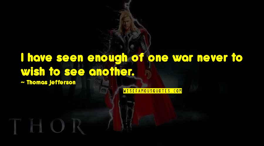 I Have Never Seen Quotes By Thomas Jefferson: I have seen enough of one war never I Have Never Seen Quotes By Thomas Jefferson: I have seen enough of one war never