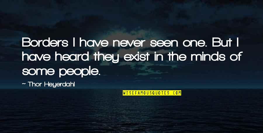 I Have Never Seen Quotes By Thor Heyerdahl: Borders I have never seen one. But I I Have Never Seen Quotes By Thor Heyerdahl: Borders I have never seen one. But I