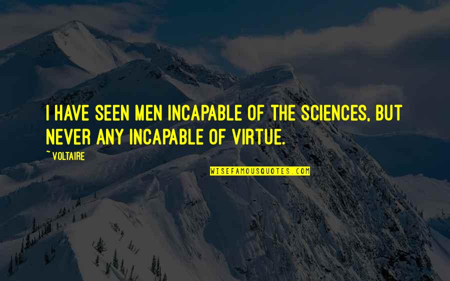 I Have Never Seen Quotes By Voltaire: I have seen men incapable of the sciences,
