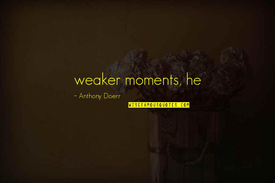 I Have Never Seen Such A Beautiful Girl Like You Quotes By Anthony Doerr: weaker moments, he I Have Never Seen Such A Beautiful Girl Like You Quotes By Anthony Doerr: weaker moments, he