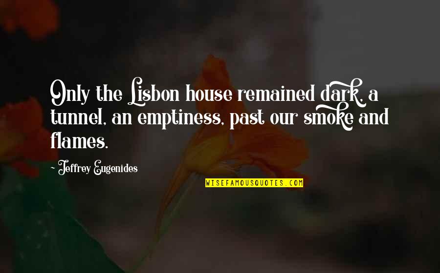 I Have No Brother And Sister Quotes By Jeffrey Eugenides: Only the Lisbon house remained dark, a tunnel,